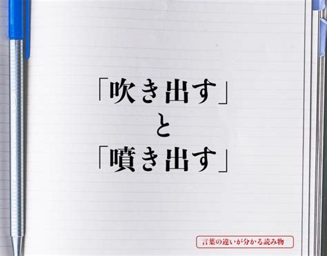 吹出|「吹き出す」と「噴き出す」の違いとは？分かりやすく解釈 